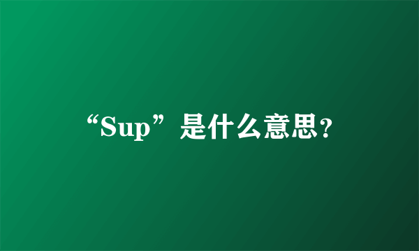 “Sup”是什么意思？