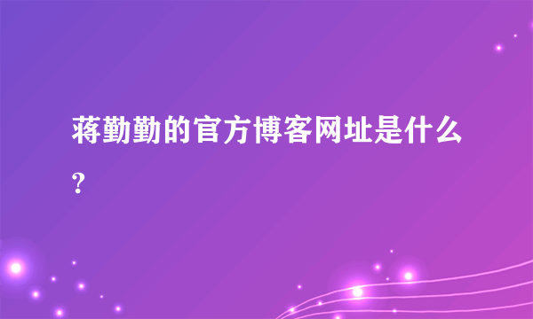 蒋勤勤的官方博客网址是什么?