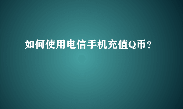 如何使用电信手机充值Q币？