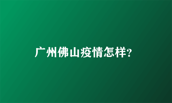 广州佛山疫情怎样？