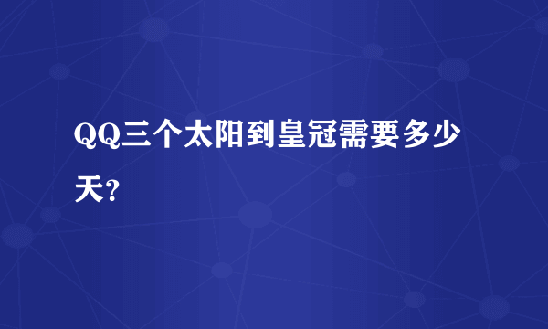 QQ三个太阳到皇冠需要多少天？