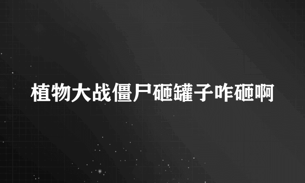 植物大战僵尸砸罐子咋砸啊