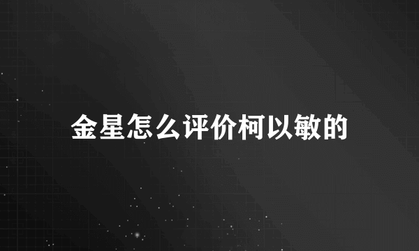 金星怎么评价柯以敏的