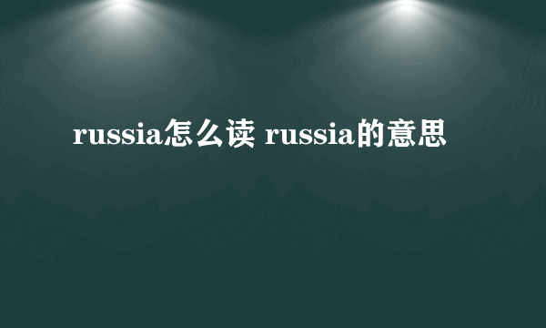 russia怎么读 russia的意思