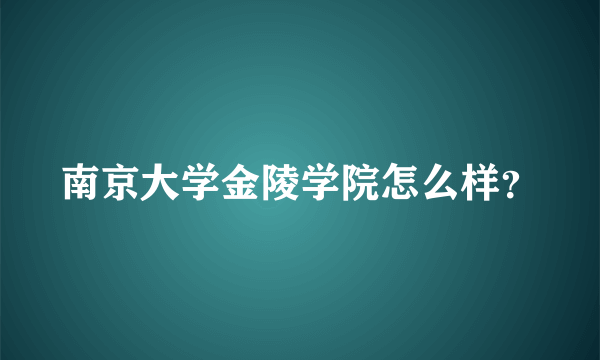 南京大学金陵学院怎么样？