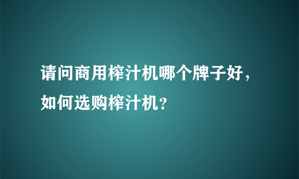 请问商用榨汁机哪个牌子好，如何选购榨汁机？