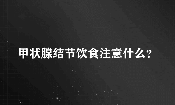 甲状腺结节饮食注意什么？