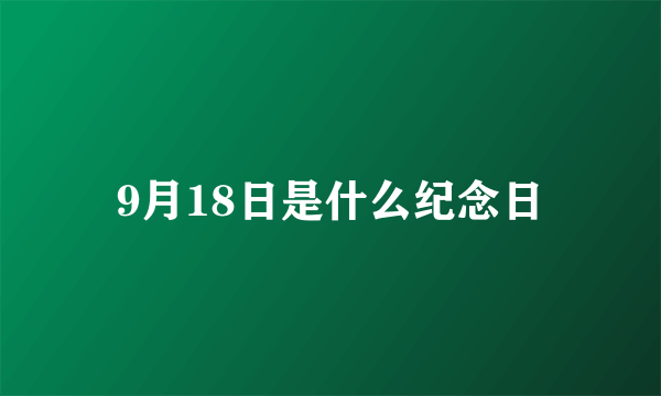 9月18日是什么纪念日