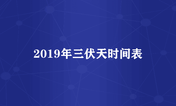 2019年三伏天时间表