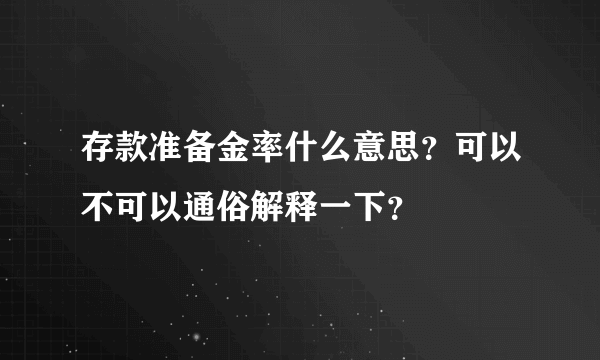 存款准备金率什么意思？可以不可以通俗解释一下？