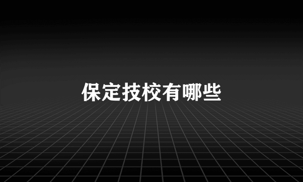 保定技校有哪些