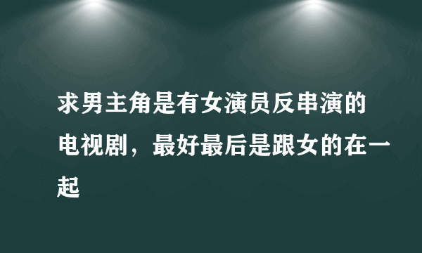 求男主角是有女演员反串演的电视剧，最好最后是跟女的在一起