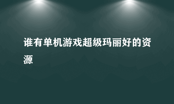 谁有单机游戏超级玛丽好的资源