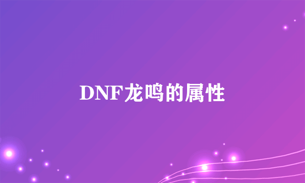 DNF龙鸣的属性