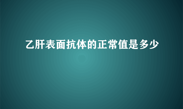 乙肝表面抗体的正常值是多少