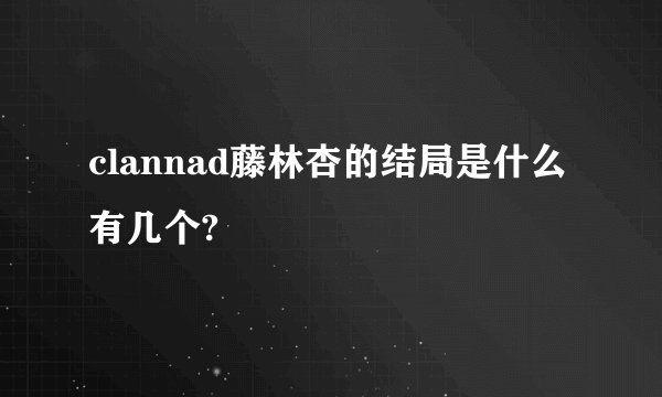 clannad藤林杏的结局是什么有几个?