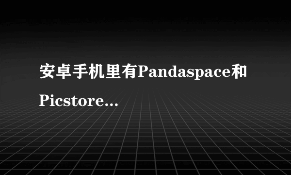 安卓手机里有Pandaspace和Picstore两个文件夹，请问可以删除吗？