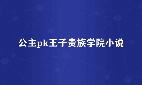 公主pk王子贵族学院小说