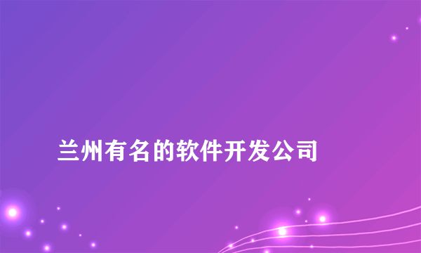 
兰州有名的软件开发公司

