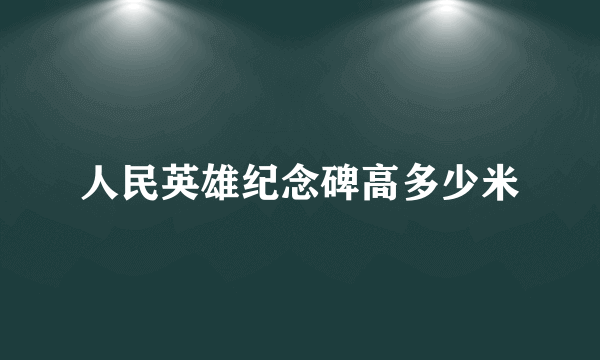 人民英雄纪念碑高多少米