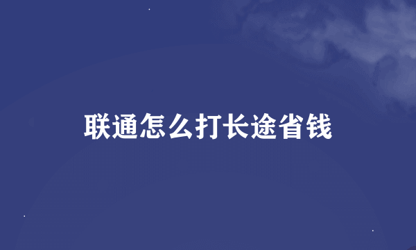 联通怎么打长途省钱