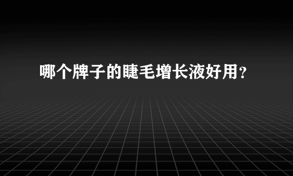 哪个牌子的睫毛增长液好用？