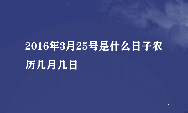 2016年3月25号是什么日子农历几月几日