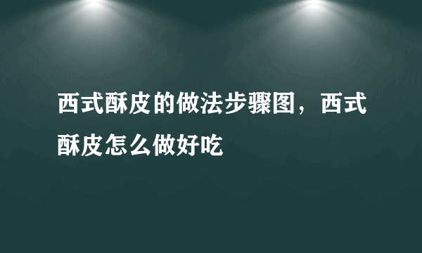 西式酥皮的做法步骤图，西式酥皮怎么做好吃