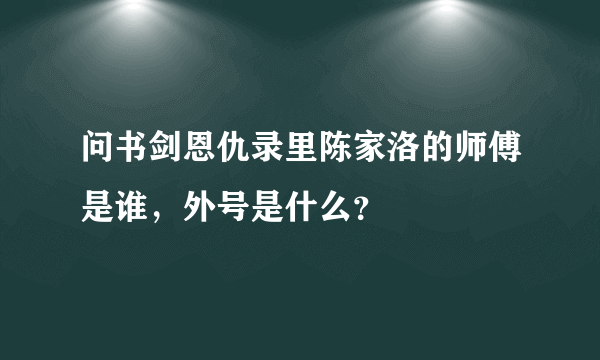 问书剑恩仇录里陈家洛的师傅是谁，外号是什么？