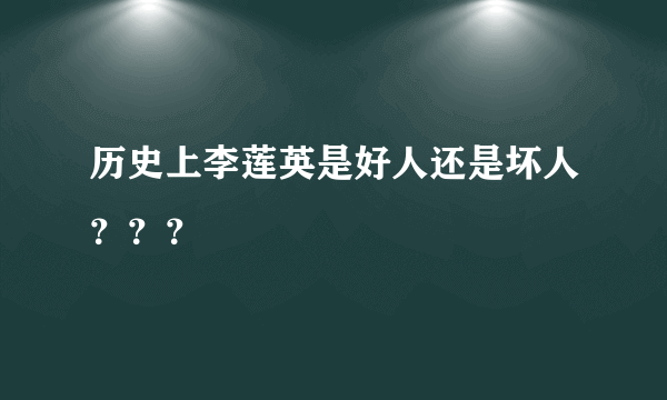 历史上李莲英是好人还是坏人？？？