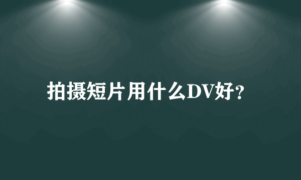 拍摄短片用什么DV好？