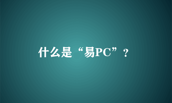 什么是“易PC”？