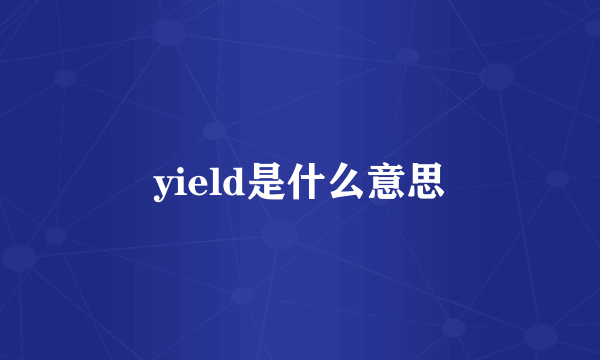 yield是什么意思