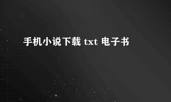 手机小说下载 txt 电子书