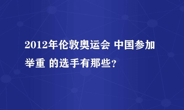 2012年伦敦奥运会 中国参加举重 的选手有那些？