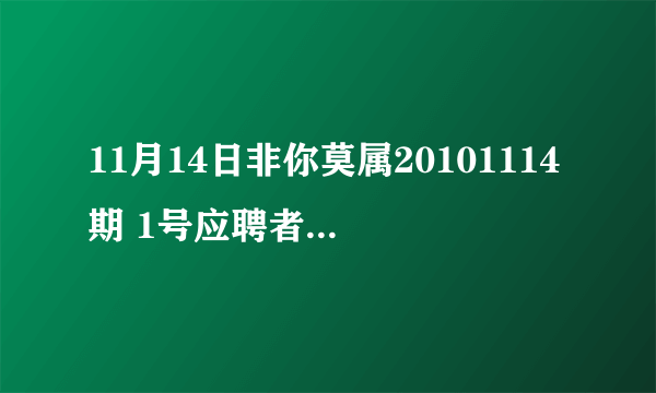 11月14日非你莫属20101114期 1号应聘者：张星 2号应聘者是谁？