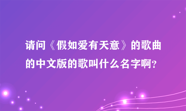 请问《假如爱有天意》的歌曲的中文版的歌叫什么名字啊？