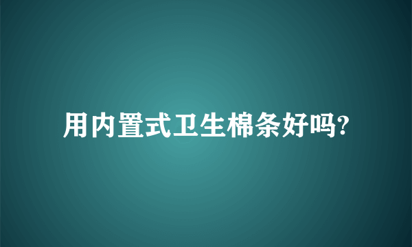 用内置式卫生棉条好吗?