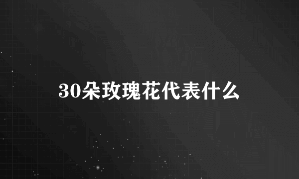 30朵玫瑰花代表什么