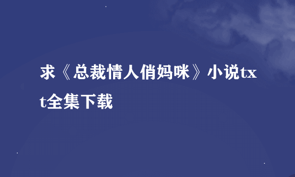 求《总裁情人俏妈咪》小说txt全集下载