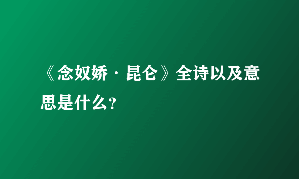 《念奴娇·昆仑》全诗以及意思是什么？