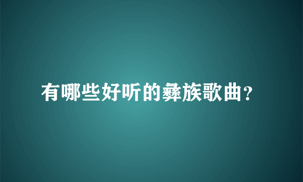 有哪些好听的彝族歌曲？