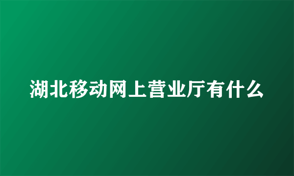 湖北移动网上营业厅有什么