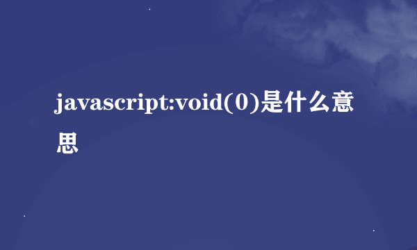 javascript:void(0)是什么意思