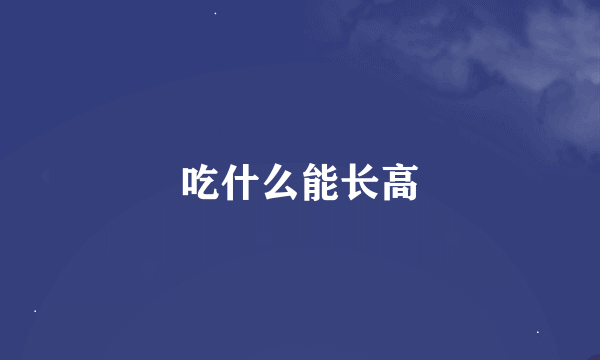 吃什么能长高