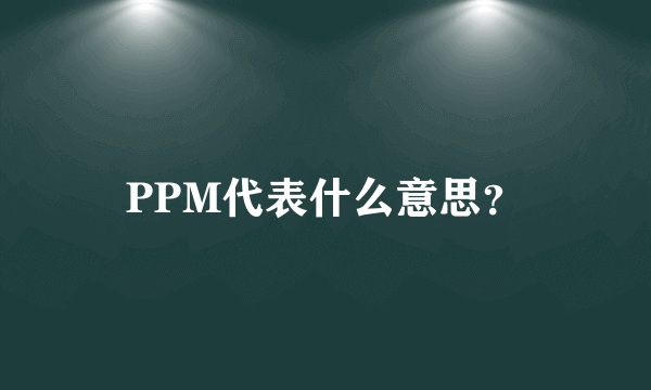 PPM代表什么意思？