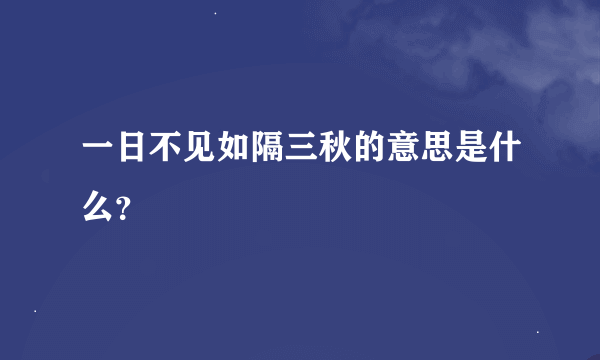 一日不见如隔三秋的意思是什么？