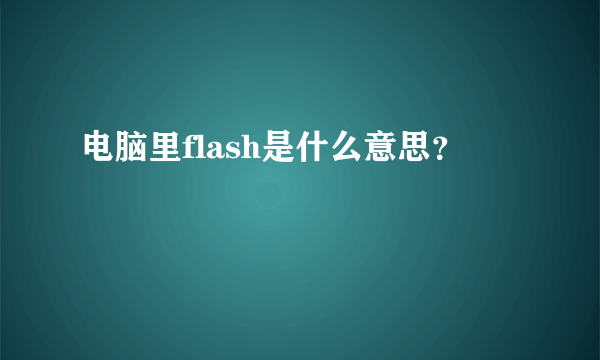 电脑里flash是什么意思？