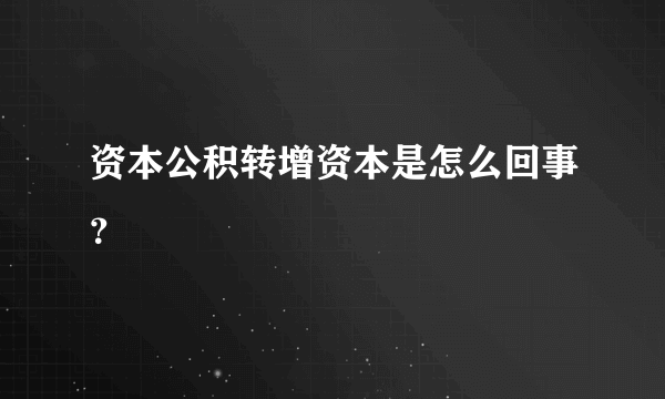 资本公积转增资本是怎么回事？