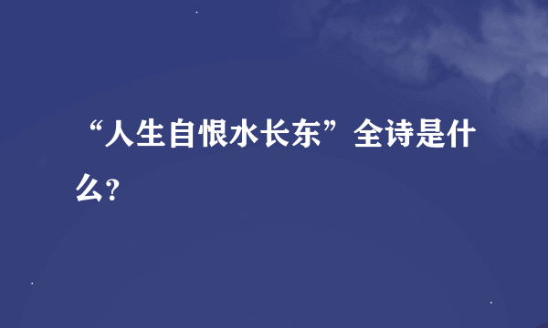 “人生自恨水长东”全诗是什么？